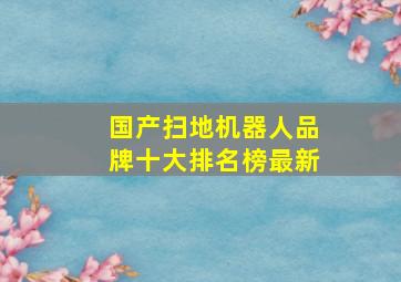 国产扫地机器人品牌十大排名榜最新