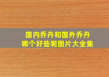 国内乔丹和国外乔丹哪个好些呢图片大全集