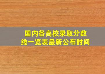 国内各高校录取分数线一览表最新公布时间