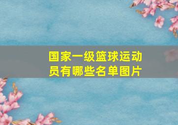 国家一级篮球运动员有哪些名单图片