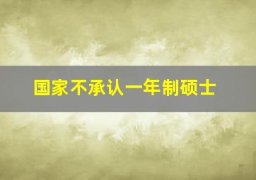 国家不承认一年制硕士