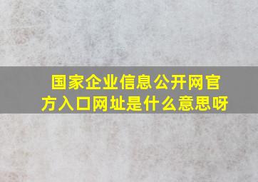 国家企业信息公开网官方入口网址是什么意思呀