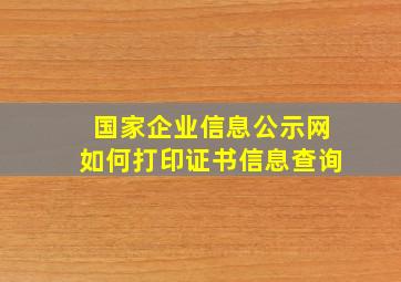 国家企业信息公示网如何打印证书信息查询