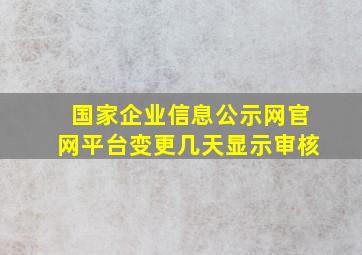 国家企业信息公示网官网平台变更几天显示审核