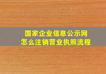 国家企业信息公示网怎么注销营业执照流程