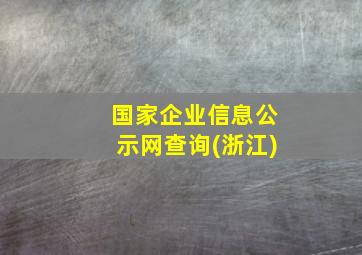 国家企业信息公示网查询(浙江)