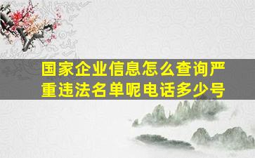 国家企业信息怎么查询严重违法名单呢电话多少号