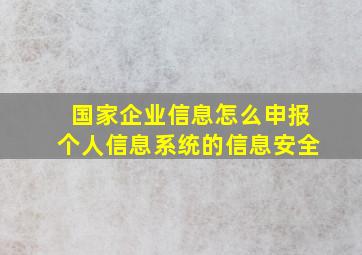 国家企业信息怎么申报个人信息系统的信息安全