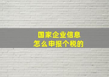 国家企业信息怎么申报个税的