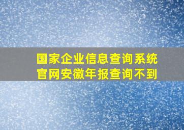 国家企业信息查询系统官网安徽年报查询不到