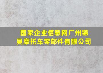 国家企业信息网广州锦昊摩托车零部件有限公司