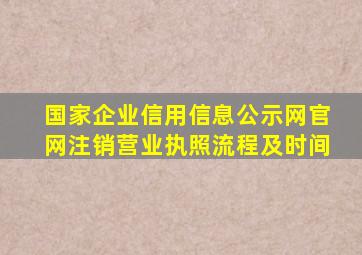 国家企业信用信息公示网官网注销营业执照流程及时间