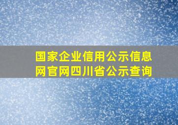 国家企业信用公示信息网官网四川省公示查询