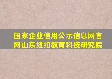 国家企业信用公示信息网官网山东纽扣教育科技研究院