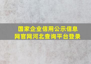 国家企业信用公示信息网官网河北查询平台登录