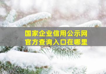 国家企业信用公示网官方查询入口在哪里