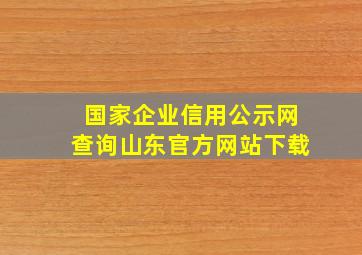 国家企业信用公示网查询山东官方网站下载