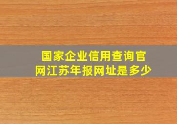 国家企业信用查询官网江苏年报网址是多少