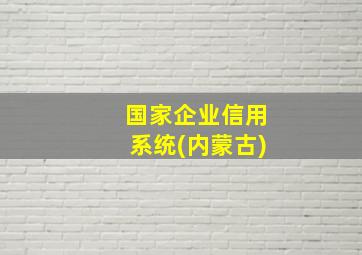 国家企业信用系统(内蒙古)