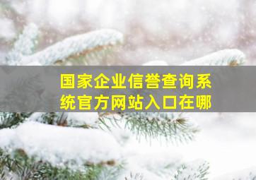 国家企业信誉查询系统官方网站入口在哪