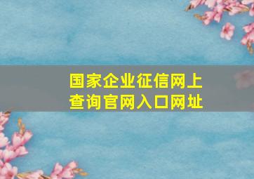 国家企业征信网上查询官网入口网址