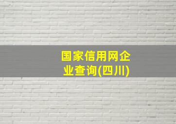 国家信用网企业查询(四川)