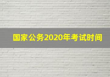 国家公务2020年考试时间