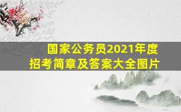 国家公务员2021年度招考简章及答案大全图片