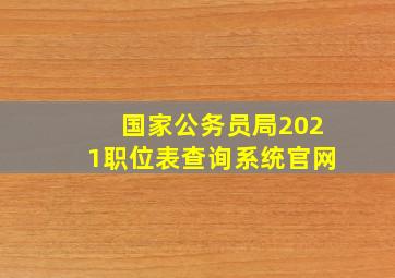 国家公务员局2021职位表查询系统官网