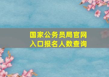 国家公务员局官网入口报名人数查询