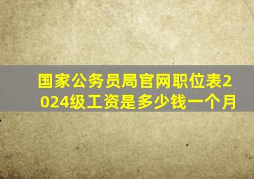 国家公务员局官网职位表2024级工资是多少钱一个月