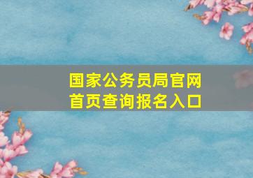 国家公务员局官网首页查询报名入口