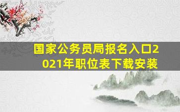 国家公务员局报名入口2021年职位表下载安装