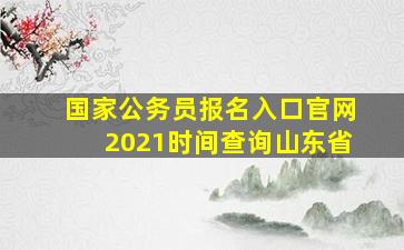 国家公务员报名入口官网2021时间查询山东省