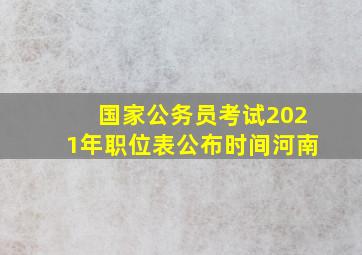 国家公务员考试2021年职位表公布时间河南