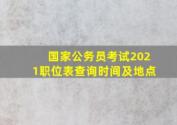 国家公务员考试2021职位表查询时间及地点