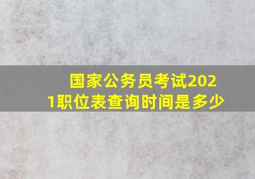 国家公务员考试2021职位表查询时间是多少