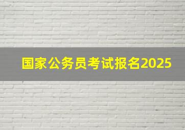 国家公务员考试报名2025