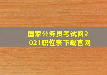 国家公务员考试网2021职位表下载官网