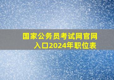 国家公务员考试网官网入口2024年职位表