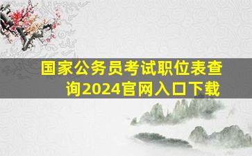 国家公务员考试职位表查询2024官网入口下载