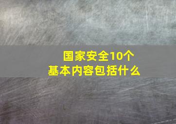 国家安全10个基本内容包括什么