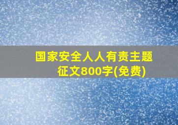 国家安全人人有责主题征文800字(免费)