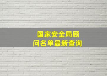 国家安全局顾问名单最新查询