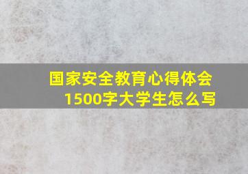 国家安全教育心得体会1500字大学生怎么写