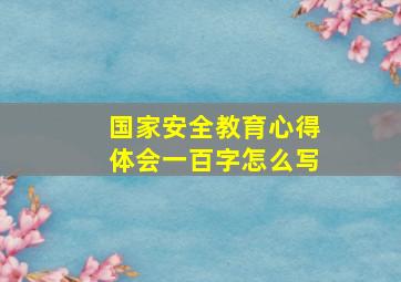 国家安全教育心得体会一百字怎么写