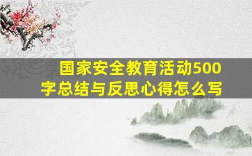 国家安全教育活动500字总结与反思心得怎么写