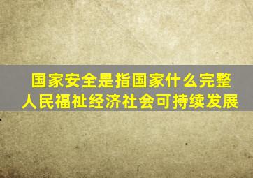 国家安全是指国家什么完整人民福祉经济社会可持续发展