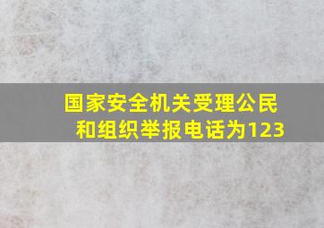 国家安全机关受理公民和组织举报电话为123