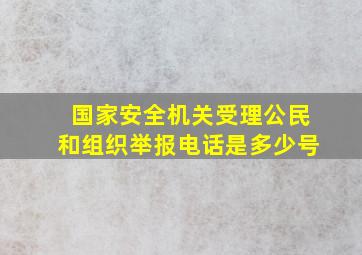 国家安全机关受理公民和组织举报电话是多少号